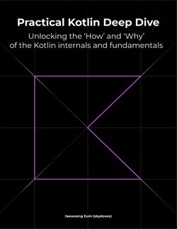 Practical Kotlin Deep Dive: Unlocking the 'How' and 'Why' behind Kotlin fundamentals and internal mechanisms