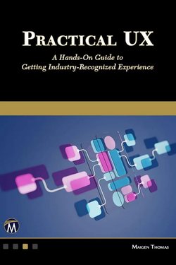 Practical UX: A Hands-on Guide to Getting Industry-Recognized Experience