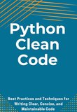 Python Clean Code: Best Practices and Techniques for Writing Clear, Concise, and Maintainable Code
