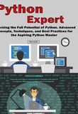 Python Expert: Unlocking the Full Potential of Python. Advanced Concepts, Techniques, and Best Practices for the Aspiring Python Master