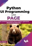 Python GUI Programming with PAGE: Create professional-looking GUIs for Python applications efficiently and effectively