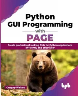 Python GUI Programming with PAGE: Create professional-looking GUIs for Python applications efficiently and effectively