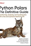 Python Polars: The Definitive Guide: Transforming, Analyzing, and Visualizing Data with a Fast and Expressive DataFrame API