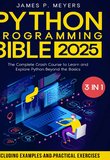 Python Programming Bible 3 in 1: The Complete Crash Course to Learn and Explore Python beyond the Basics. Including Examples and Practical Exercises to Master Python fromBeginners to Pro