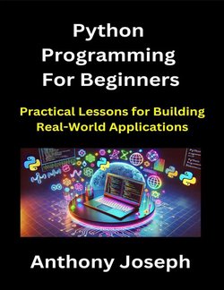 Python Programming For Beginners: Practical Lessons for Building Real-World Applications