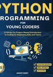 Python Programming for Young Coders: A Hands-On, Project-Based Introduction to Coding for Beginners, Kids, and Teens