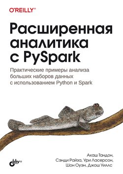 Расширенная аналитика с PySpark: Практические примеры анализа больших наборов данных с использованием Python и Spark