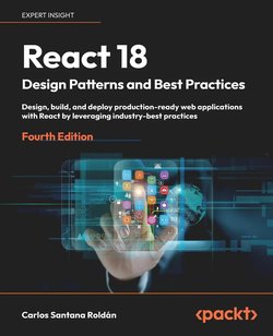 React 18 Design Patterns and Best Practices: Design, build, and deploy production-ready web applications with React by leveraging industry-best practices. 4 Ed