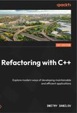 Refactoring with C++: Explore modern ways of developing maintainable and efficient applications