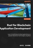 Rust for Blockchain Application Development: Learn to build decentralized applications on popular blockchain technologies using Rust