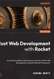 Rust Web Development with Rocket: A practical guide to starting your journey in Rust web development using the Rocket framework