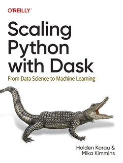 Scaling Python with Dask: From Data Science to Machine Learning