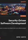 Security-Driven Software Development: Learn to analyze and mitigate risks in your software projects