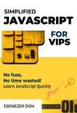Simplified JavaScript for Very Important Programmers: The Fast Track to Mastering Essential JavaScript Concepts