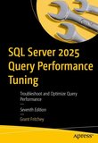 SQL Server 2025 Query Performance Tuning: Troubleshoot and Optimize Query Performance. 7 Ed