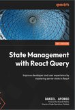 State Management with React Query: Improve developer and user experience by mastering server state in React