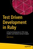 Test Driven Development in Ruby: A Practical Introduction to TDD Using Problem and Solution Domain Analysis