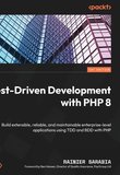 Test-Driven Development with PHP 8: Build extensible, reliable, and maintainable enterprise-level applications using TDD and BDD with PHP