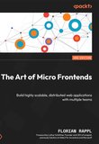 The Art of Micro Frontends: Build highly scalable, distributed web applications with multiple teams. 2 Ed