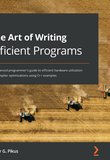 The Art of Writing Efficient Programs: An advanced programmer's guide to efficient hardware utilization and compiler optimizations using C++ examples