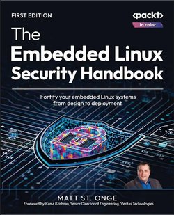 The Embedded Linux Security Handbook: Fortify your embedded Linux systems from design to deployment