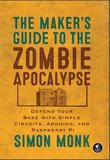 The Maker's Guide to the Zombie Apocalypse: Defend Your Base with Simple Circuits, Arduino, and Raspberry Pi