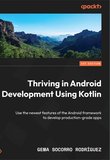 Thriving in Android Development Using Kotlin: Use the newest features of the Android framework to develop production-grade apps