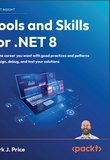 Tools and Skills for .NET 8: Get the career you want with good practices and patterns to design, debug, and test your solutions