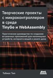 Творческие проекты с микроконтроллером в среде TinyGo и WebAssembly: Практическое руководство по созданию встроенных приложений для маломощных устройств, интернета вещей и умного дома