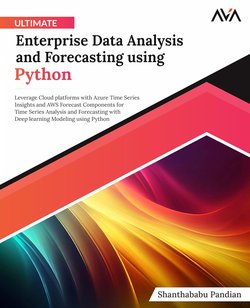 Ultimate Enterprise Data Analysis and Forecasting using Python: Leverage Cloud platforms with Azure Time Series Insights and AWS Forecast Components for Time Series Analysis and Forecasting with Deep learning Modeling using Python
