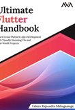 Ultimate Flutter Handbook: Learn Cross-Platform App Development with Visually Stunning UIs and Real-World Projects