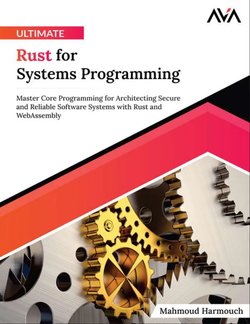 Ultimate Rust for Systems Programming: Master Core Programming for Architecting Secure and Reliable Software Systems with Rust and WebAssembly