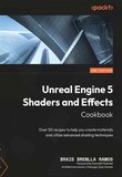 Unreal Engine 5 Shaders and Effects Cookbook: Over 50 recipes to help you create materials and utilize advanced shading techniques. 2 Ed