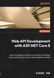 Web API Development with ASP.NET Core 8: Learn techniques, patterns, and tools for building high-performance, robust, and scalable web APIs