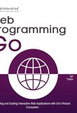 Web Programming with Go: Building and Scaling Interactive Web Applications with Go’s Robust Ecosystem