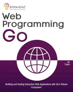Web Programming with Go: Building and Scaling Interactive Web Applications with Go’s Robust Ecosystem